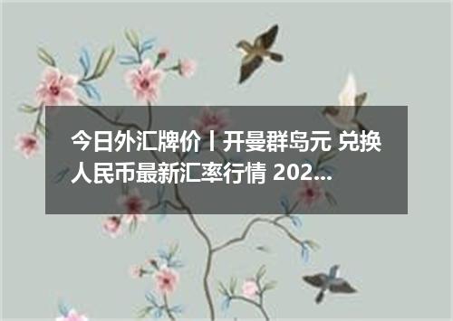 今日外汇牌价丨开曼群岛元 兑换人民币最新汇率行情 2026年05月07日