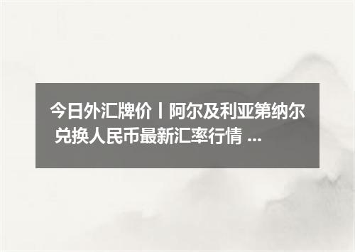 今日外汇牌价丨阿尔及利亚第纳尔 兑换人民币最新汇率行情 2026年05月08日