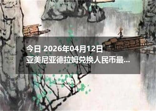今日 2026年04月12日 亚美尼亚德拉姆兑换人民币最新汇率行情