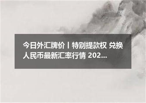 今日外汇牌价丨特别提款权 兑换人民币最新汇率行情 2026年05月12日