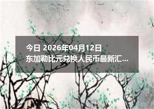 今日 2026年04月12日 东加勒比元兑换人民币最新汇率行情