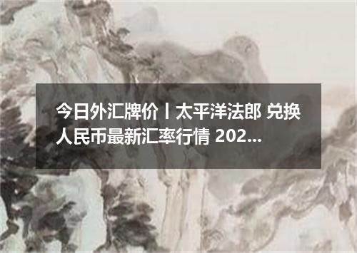 今日外汇牌价丨太平洋法郎 兑换人民币最新汇率行情 2026年05月14日