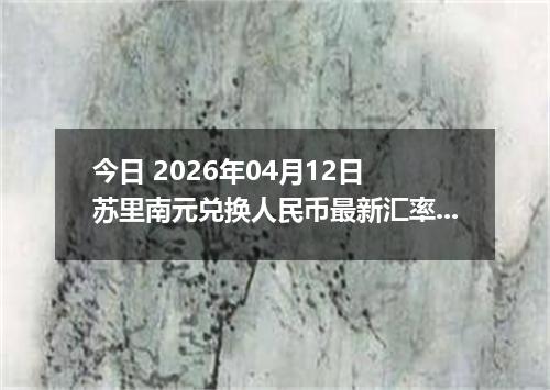 今日 2026年04月12日 苏里南元兑换人民币最新汇率行情