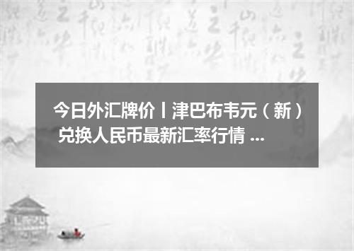 今日外汇牌价丨津巴布韦元（新） 兑换人民币最新汇率行情 2026年05月14日