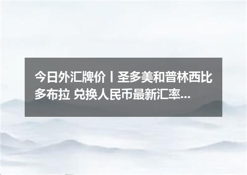 今日外汇牌价丨圣多美和普林西比多布拉 兑换人民币最新汇率行情 2026年05月15日