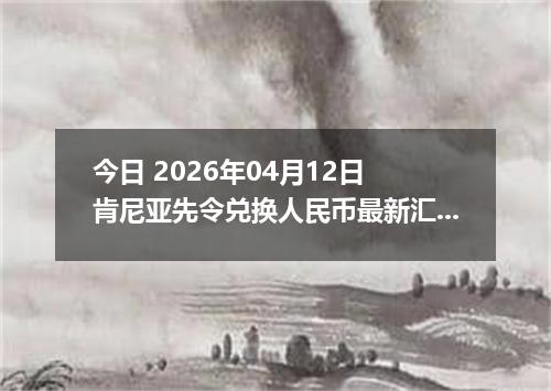 今日 2026年04月12日 肯尼亚先令兑换人民币最新汇率行情