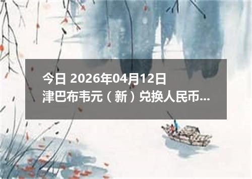 今日 2026年04月12日 津巴布韦元（新）兑换人民币最新汇率行情