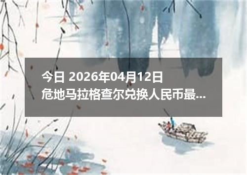 今日 2026年04月12日 危地马拉格查尔兑换人民币最新汇率行情