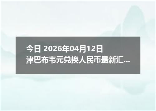 今日 2026年04月12日 津巴布韦元兑换人民币最新汇率行情