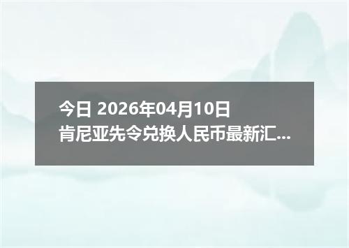 今日 2026年04月10日 肯尼亚先令兑换人民币最新汇率行情