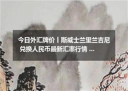 今日外汇牌价丨斯威士兰里兰吉尼 兑换人民币最新汇率行情 2026年05月18日