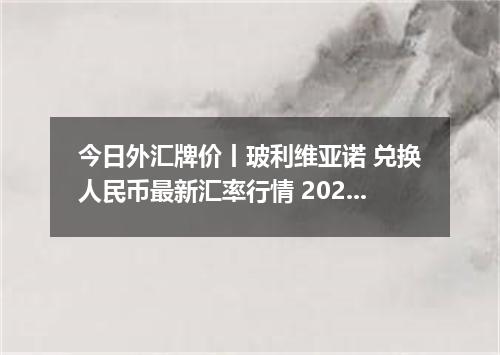 今日外汇牌价丨玻利维亚诺 兑换人民币最新汇率行情 2026年05月18日