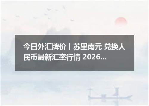今日外汇牌价丨苏里南元 兑换人民币最新汇率行情 2026年04月12日