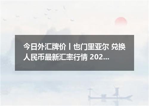 今日外汇牌价丨也门里亚尔 兑换人民币最新汇率行情 2026年04月12日