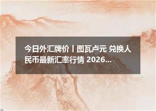 今日外汇牌价丨图瓦卢元 兑换人民币最新汇率行情 2026年05月23日