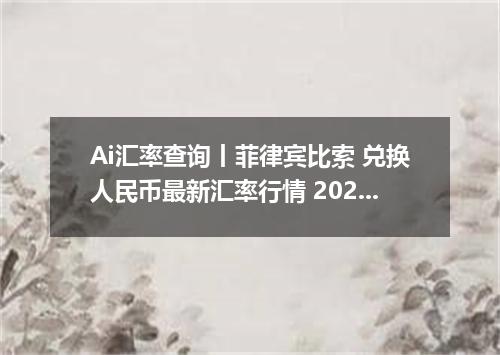 Ai汇率查询丨菲律宾比索 兑换人民币最新汇率行情 2026年08月11日