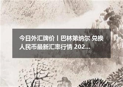 今日外汇牌价丨巴林第纳尔 兑换人民币最新汇率行情 2026年04月13日