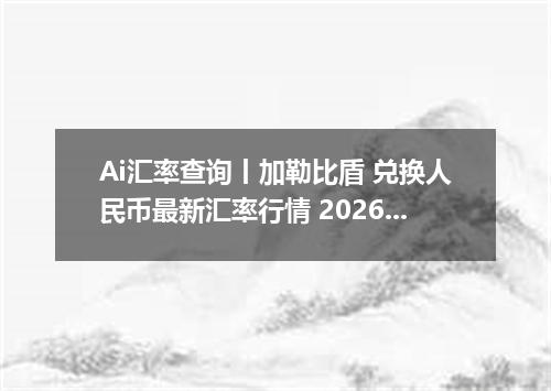 Ai汇率查询丨加勒比盾 兑换人民币最新汇率行情 2026年09月24日