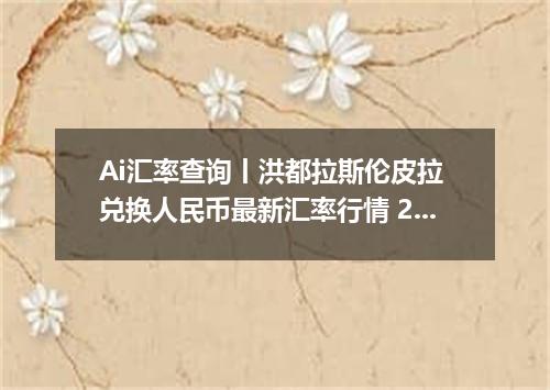 Ai汇率查询丨洪都拉斯伦皮拉 兑换人民币最新汇率行情 2026年09月24日