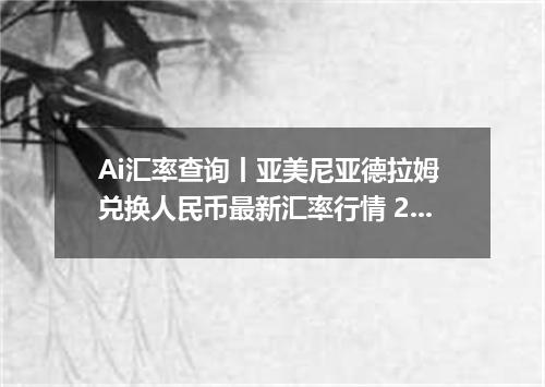 Ai汇率查询丨亚美尼亚德拉姆 兑换人民币最新汇率行情 2026年09月24日