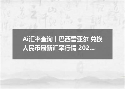 Ai汇率查询丨巴西雷亚尔 兑换人民币最新汇率行情 2026年09月26日
