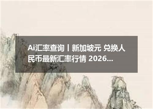Ai汇率查询丨新加坡元 兑换人民币最新汇率行情 2026年09月26日