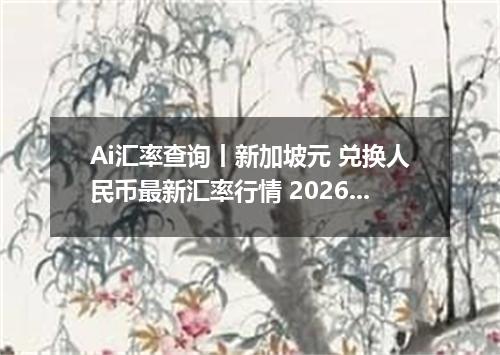 Ai汇率查询丨新加坡元 兑换人民币最新汇率行情 2026年09月28日