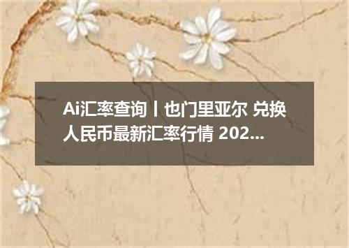 Ai汇率查询丨也门里亚尔 兑换人民币最新汇率行情 2026年09月29日