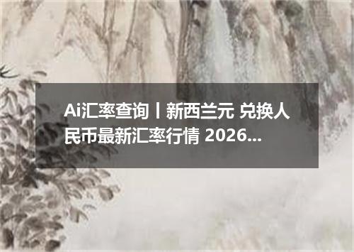 Ai汇率查询丨新西兰元 兑换人民币最新汇率行情 2026年09月30日