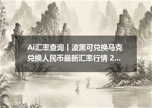 Ai汇率查询丨波黑可兑换马克 兑换人民币最新汇率行情 2026年10月04日
