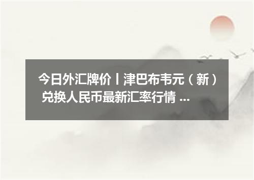 今日外汇牌价丨津巴布韦元（新） 兑换人民币最新汇率行情 2026年04月13日