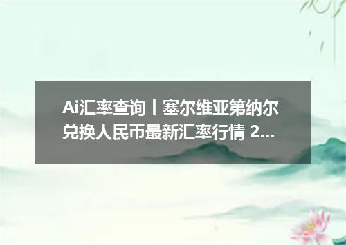 Ai汇率查询丨塞尔维亚第纳尔 兑换人民币最新汇率行情 2026年10月08日