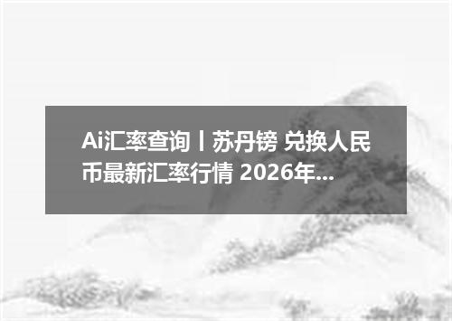 Ai汇率查询丨苏丹镑 兑换人民币最新汇率行情 2026年10月13日