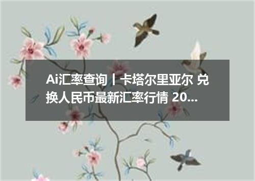 Ai汇率查询丨卡塔尔里亚尔 兑换人民币最新汇率行情 2026年10月18日