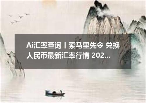 Ai汇率查询丨索马里先令 兑换人民币最新汇率行情 2026年10月20日
