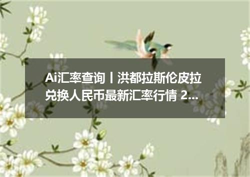 Ai汇率查询丨洪都拉斯伦皮拉 兑换人民币最新汇率行情 2026年10月24日