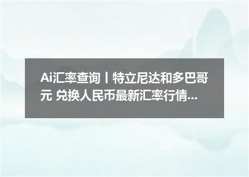Ai汇率查询丨特立尼达和多巴哥元 兑换人民币最新汇率行情 2026年10月27日