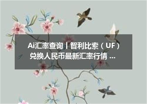 Ai汇率查询丨智利比索（UF） 兑换人民币最新汇率行情 2026年10月28日