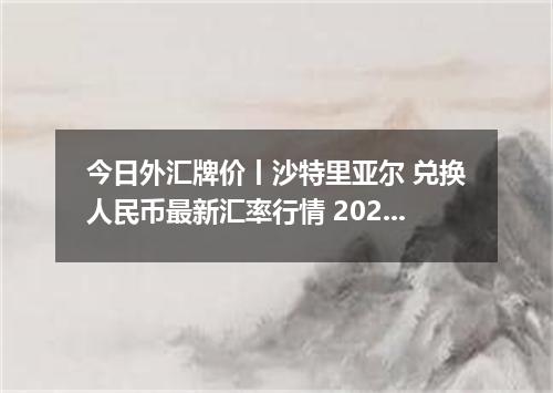 今日外汇牌价丨沙特里亚尔 兑换人民币最新汇率行情 2026年04月14日