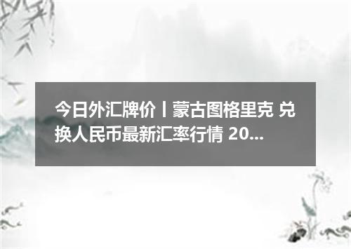 今日外汇牌价丨蒙古图格里克 兑换人民币最新汇率行情 2026年04月14日