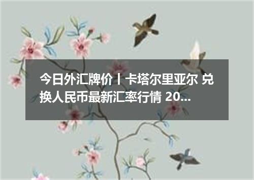 今日外汇牌价丨卡塔尔里亚尔 兑换人民币最新汇率行情 2026年04月14日