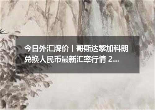 今日外汇牌价丨哥斯达黎加科朗 兑换人民币最新汇率行情 2026年04月14日